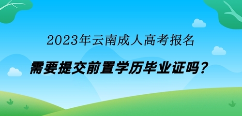 2023年云南成人高考報(bào)名需要提交前置學(xué)歷畢業(yè)證書嗎？